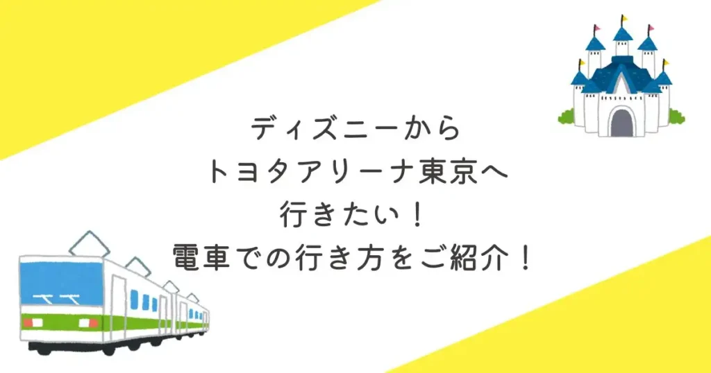 ディズニーランド_ディズニーシーから、トヨタアリーナ東京に行きたい！電車での行き方や所要時間は？